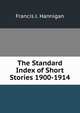 The Standard Index of Short Stories 1900-1914, Francis J. Hannigan 