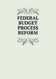 FEDERAL BUDGET PROCESS REFORM, 