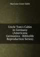 Uncle Tom's Cabin in Germany (Americana Germanica - Bibliolife Reproduction Series), MacLean Grace Edith 
