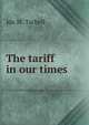 The tariff in our times., Tarbell, Ida M. (Ida Minerva), 1857-1944 
