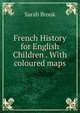 French History for English Children . With coloured maps., Sarah Brook 