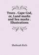 Truro . Cape Cod, or, Land marks and Sea marks . Illustrations., Shebnah Rich 