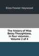 The history of Miss Betsy Thoughtless, in four volumes. . Volume 2 of 4, Eliza Fowler Haywood 