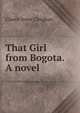 That Girl from Bogota. A novel., Clarice Irene Clinghan 