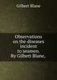 Observations on the diseases incident to seamen. By Gilbert Blane, ., Gilbert Blane 