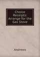 Choice Receipts: Arrange for the Gas Stove, Andrews 