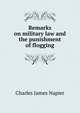 Remarks on military law and the punishment of flogging., Charles James Napier 