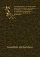 Two discourses. I. An essay on the whole art of criticism as it relates to painting. . II. An argument in behalf of the science of a connoisseur; . Both by Mr. Richardson., Jonathan Richardson 