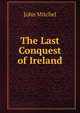 The Last Conquest of Ireland, John Mitchel 