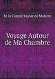 Voyage Autour de Ma Chambre, M. le Comte Xavier de Maistre 