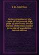 An investigation of the cause of the present high price of provisions. By the author of the essay on the principle of population. Second edition., T.R. Malthus 