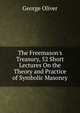 The Freemason's Treasury, 52 Short Lectures On the Theory and Practice of Symbolic Masonry, George Oliver 