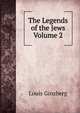 The Legends of the Jews Volume 2, Louis Ginzberg 