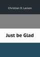 Just be Glad, Christian D. Larson 