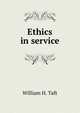 Ethics in service., Taft, William H. (William Howard), 1857-1930 