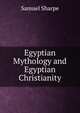 Egyptian Mythology and Egyptian Christianity, Samuel Sharpe 
