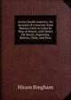 Across South America: An Account of a Journey from Buenos Aires to Lima by Way of Potos?, with Notes On Brazil, Argentina, Bolivia, Chile, and Peru, Hiram Bingham 