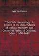 The Fisher Genealogy: A Record of the Descendants of Joshua, Anthony, and Cornelius Fisher, of Dedham, Mass., 1630-1640, Heinrich Kretschmayr 