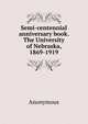 Semi-centennial anniversary book. The University of Nebraska, 1869-1919, Heinrich Kretschmayr 