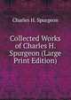 Collected Works of Charles H. Spurgeon (Large Print Edition), Charles H. Spurgeon 