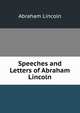 Speeches and Letters of Abraham Lincoln, Abraham Lincoln 