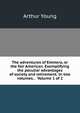 The adventures of Emmera, or the fair American. Exemplifying the peculiar advantages of society and retirement. In two volumes. . Volume 1 of 2, Arthur Young 