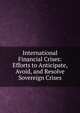 International Financial Crises: Efforts to Anticipate, Avoid, and Resolve Sovereign Crises, 