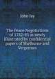 The Peace Negotiations of 1782-83 as newly illustrated by confidential papers of Shelburne and Vergennes., Jay, John 