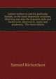 Letters written to and for particular friends, on the most important occasions. Directing not only the requisite style and forms to be observed in . justly and prudently, . The third edition., Samuel Richardson 