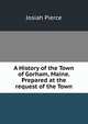 A History of the Town of Gorham, Maine. Prepared at the request of the Town., Josiah Pierce 