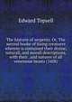 The historie of serpents. Or, The second booke of liuing creatures wherein is contained their diuine, naturall, and morall descriptions, with their . and natures of all venemous beasts (1608), Edward Topsell 
