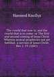 The vvorld that now is; and the vvorld that is to come: or The first and second coming of Jesus Christ Wherein several prophecies not yet fulfilled . a servant of Jesus Christ. Rev. I. 19. (1681), Hanserd Knollys 