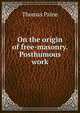 On the origin of free-masonry. Posthumous work, Thomas Paine 