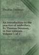 An introduction to the practice of midwifery. By Thomas Denman, . In two volumes. . Volume 1 of 2, Thomas Denman 