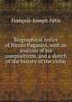 Biographical notice of Nicolo Paganini, with an analysis of his compositions, and a sketch of the history of the violin, Francois-Joseph Fetis 