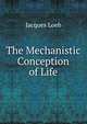 The Mechanistic Conception of Life, Jacques Loeb 