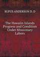 The Hawaiin Islands Progress and Condition Under Missionary Labors, RUFUS ANDERSON D. D 