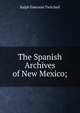 The Spanish Archives of New Mexico;, Ralph Emerson Twitchell 