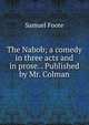 The Nabob; a comedy in three acts and in prose. . Published by Mr. Colman., Foote Samuel 