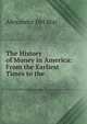 The History of Money in America: From the Earliest Times to the ., Alexander Del Mar 
