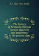 The history of Kentucky, from its earliest discovery and settlement, to the present date, Z F. 1827-1911 Smith 