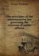 The principles of the administrative law governing the relations of public officers., Wyman, Bruce, 1876-1926 