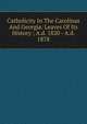 Catholicity In The Carolinas And Georgia: Leaves Of Its History ; A.d. 1820 - A.d. 1878, 