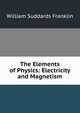 The Elements of Physics: Electricity and Magnetism, William Suddards Franklin 