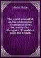 The world unmask'd: or, the philosopher the greatest cheat; in twenty-four dialogues . Translated from the French., Marie Huber 