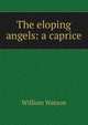 The eloping angels: a caprice, William Watson 