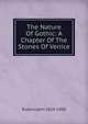 The Nature Of Gothic: A Chapter Of The Stones Of Venice, Ruskin John 1819-1900 