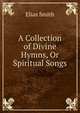 A Collection of Divine Hymns, Or Spiritual Songs, Elias Smith 