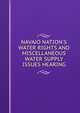 NAVAJO NATION'S WATER RIGHTS AND MISCELLANEOUS WATER SUPPLY ISSUES HEARING, 