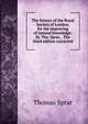 The history of the Royal Society of London, for the improving of natural knowledge. By Tho. Sprat, . The third edition corrected., Thomas Sprat 